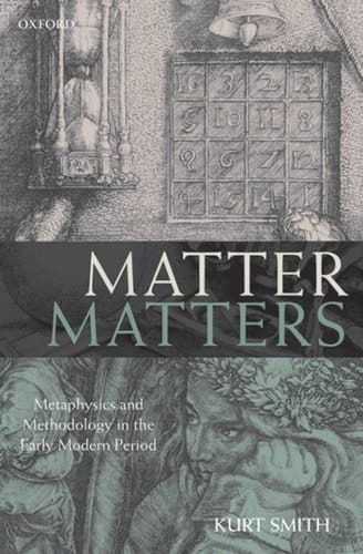 Matter Matters: Metaphysics and Methodology in the Early Modern Period