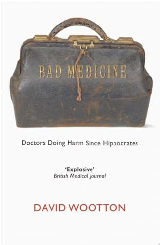 Bad Medicine: Doctors Doing Harm Since Hippocrates