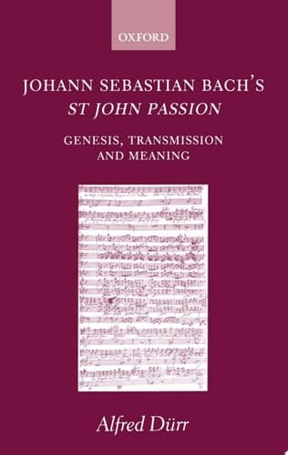 Johann Sebastian Bach's St John Passion: Genesis, Transmission, and Meaning: Genesis, Transmission and Meaning