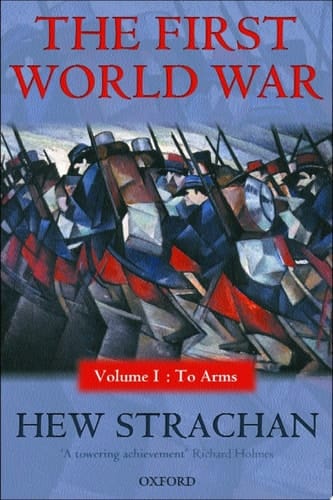 The First World War: Volume I: To Arms (First World War (Oxford) Book 1)