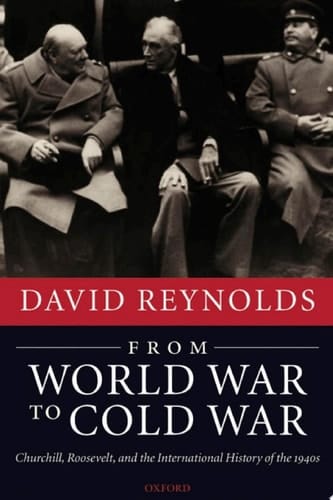 From World War to Cold War: Churchill, Roosevelt, and the International History of the 1940s