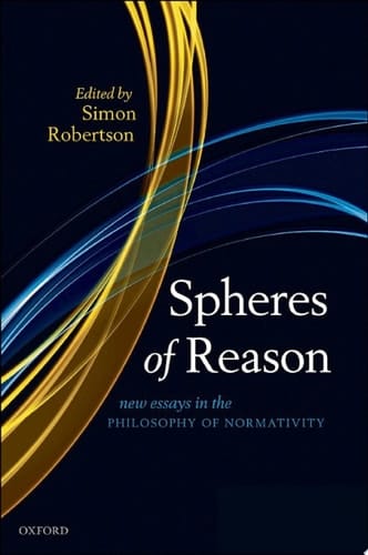 Spheres of Reason: New Essays in the Philosophy of Normativity (Mind Association Occasional)