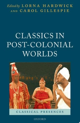 Classics in Post-Colonial Worlds (Classical Presences)
