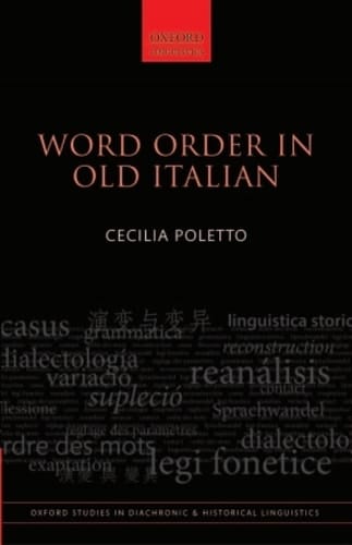 Word Order in Old Italian (Oxford Studies in Diachronic and Historical Linguistics Book 7)