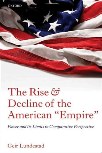 The Rise and Decline of the American "Empire": Power and its Limits in Comparative Perspective