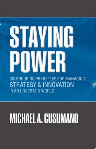 Staying Power: Six Enduring Principles for Managing Strategy and Innovation in an Uncertain World (Lessons from Microsoft, Apple, Intel, Google, Toyota ... (Clarendon Lectures in Management Studies)