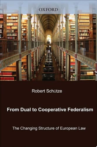 From Dual to Cooperative Federalism: The Changing Structure of European Law (Oxford Studies in European Law)