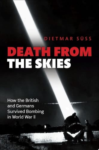 Death from the Skies: How the British and Germans Survived Bombing in World War II