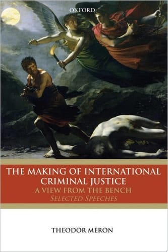 The Making of International Criminal Justice: A View from the Bench: Selected Speeches: The View from the Bench: Selected Speeches