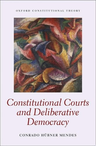 Constitutional Courts and Deliberative Democracy (Oxford Constitutional Theory)