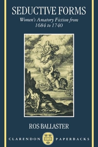 Seductive Forms: Women's Amatory Fiction from 1684 to 1740 (Clarendon Paperbacks)