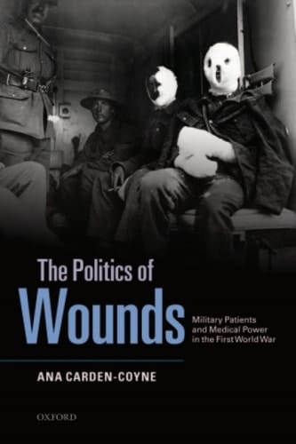 The Politics of Wounds: Military Patients and Medical Power in the First World War