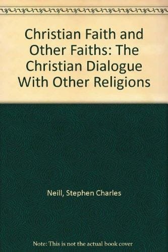 Christian Faith and Other Faiths: The Christian Dialogue With Other Religions