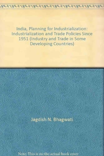 India, Planning for Industrialization: Industrialization and Trade Policies Since 1951 (Industry and Trade in Some Developing Countries)