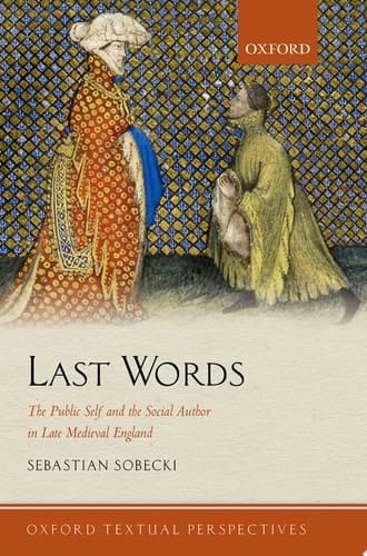 Last Words: The Public Self and the Social Author in Late Medieval England (Oxford Textual Perspectives)