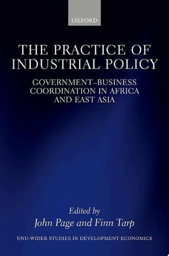 The Practice of Industrial Policy: Government—Business Coordination in Africa and East Asia (WIDER Studies in Development Economics)