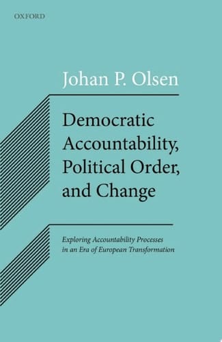 Democratic Accountability, Political Order, and Change: Exploring Accountability Processes in an Era of European Transformation