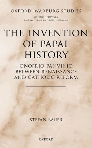 The Invention of Papal History: Onofrio Panvinio between Renaissance and Catholic Reform (Oxford-Warburg Studies)