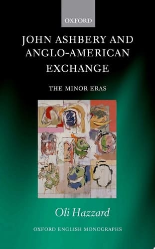 John Ashbery and Anglo-American Exchange: The Minor Eras (Oxford English Monographs)