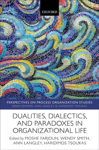 Dualities, Dialectics, and Paradoxes in Organizational Life (Perspectives on Process Organization Studies Book 8)