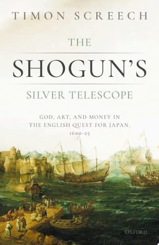 The Shogun's Silver Telescope and the Cargo of the New Year's Gift: God, Art & Money in the English Quest for Japan, 1600-25