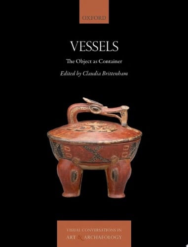 Vessels: The Object as Container (Visual Conversations in Art and Archaeology Series)
