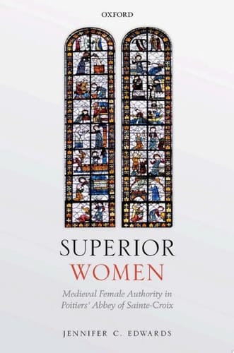 Superior Women: Medieval Female Authority in Poitiers' Abbey of Sainte-Croix