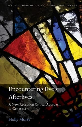 Encountering Eve's Afterlives: A New Reception Critical Approach to Genesis 2-4 (Oxford Theology and Religion Monographs)