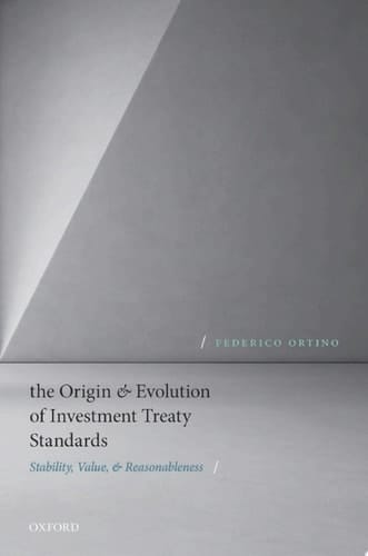 The Origin and Evolution of Investment Treaty Standards: Stability, Value, and Reasonableness