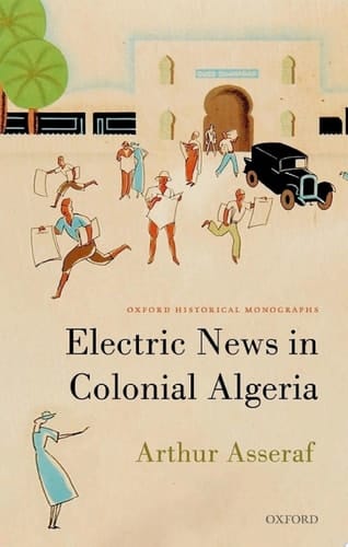 Electric News in Colonial Algeria (Oxford Historical Monographs)