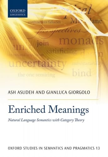 Enriched Meanings: Natural Language Semantics with Category Theory (Oxford Studies in Semantics and Pragmatics Book 13)