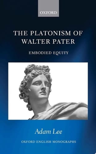 The Platonism of Walter Pater: Embodied Equity (Oxford English Monographs)