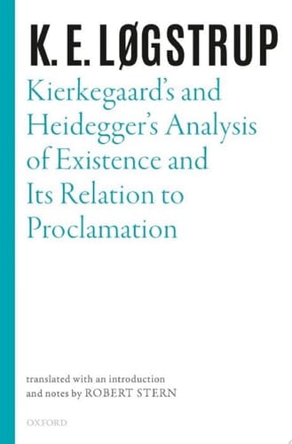 Kierkegaard's and Heidegger's Analysis of Existence and its Relation to Proclamation (Selected Works of K.E. Logstrup)