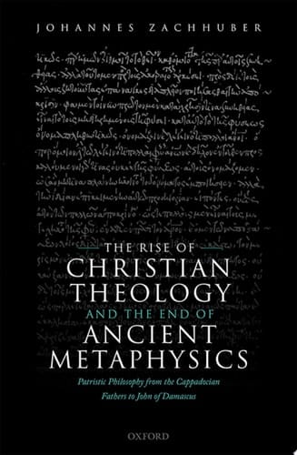 The Rise Of Christian Theology And The End Of Ancient Metaphysics