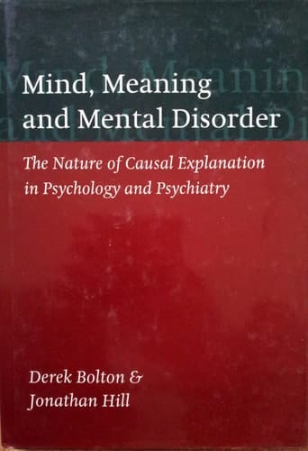 Mind, Meaning, and Mental Disorder: the Nature of Causal Explanation in Psychology and Psychiatry