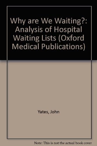 Why Are We Waiting?: An Analysis of Hospital Waiting-Lists (Oxford Medical Publications)