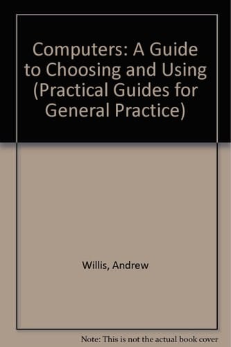 Computers: A Guide to Choosing and Using (Practical Guides for General Practice, 7)