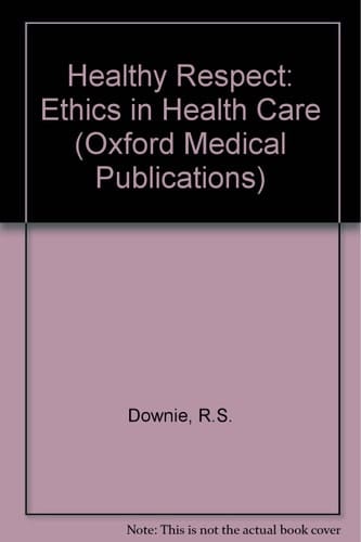 Healthy Respect: Ethics in Health Care (Oxford Medical Publications)