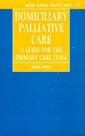 Domiciliary Palliative Care: A Handbook for Family Doctors and Community Nurses (Oxford General Practice Series, 27)