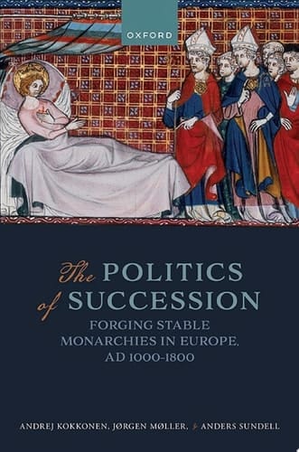 The Politics of Succession: Forging Stable Monarchies in Europe, AD 1000-1800