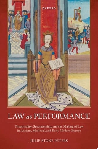 Law as Performance: Theatricality, Spectatorship, and the Making of Law in Ancient, Medieval, and Early Modern Europe (Law and Literature)