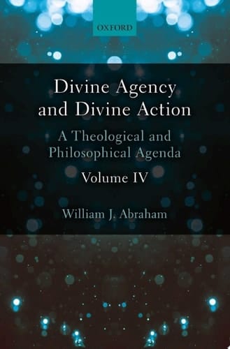 Divine Agency and Divine Action, Volume IV: A Theological and Philosophical Agenda