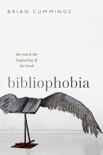 Bibliophobia: The End and the Beginning of the Book (Clarendon Lectures in English)