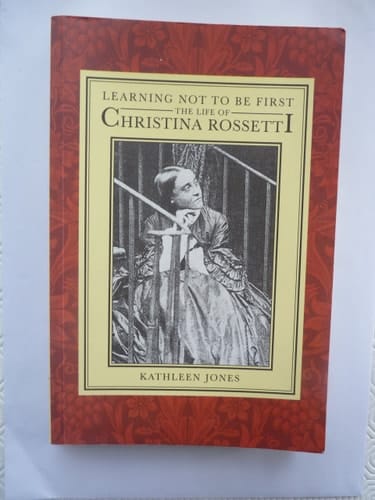 Learning Not to Be First: The Life of Christina Rossetti (Oxford Lives)