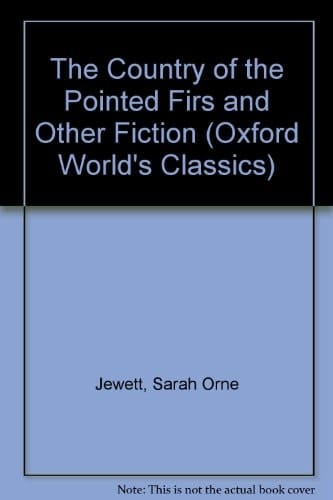 The Country of the Pointed Firs and Other Fiction (Oxford World's Classics)