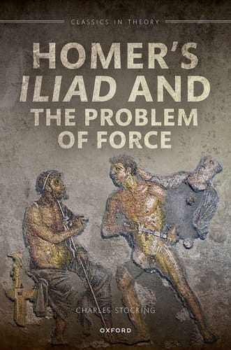 Homer's Iliad and the Problem of Force (Classics in Theory Series)