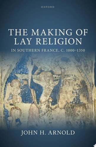 The Making of Lay Religion in Southern France, c. 1000-1350 (Oxford Studies in Medieval European History)