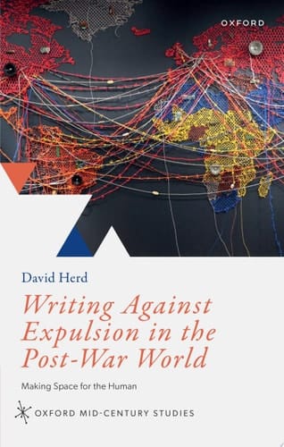 Writing Against Expulsion in the Post-War World: Making Space for the Human (Oxford Mid-Century Studies Series)