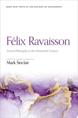 Félix Ravaisson: French Philosophy in the Nineteenth Century (British Society for the History of Philosophy:New Texts in the History of Philosophy)