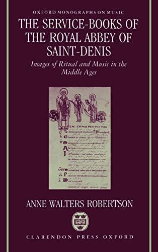 The Service-Books of the Royal Abbey of Saint-Denis: Images of Ritual and Music in the Middle Ages (Oxford Monographs on Music)